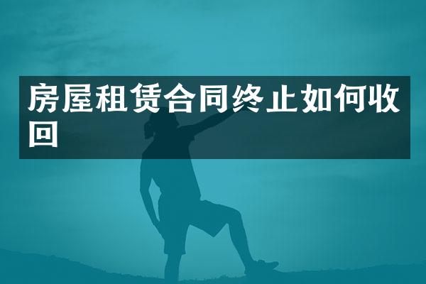 房屋租赁合同终止如何收回