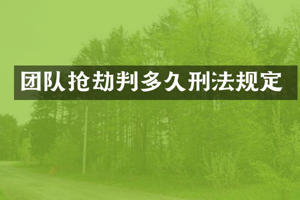 团队抢劫判多久刑法规定