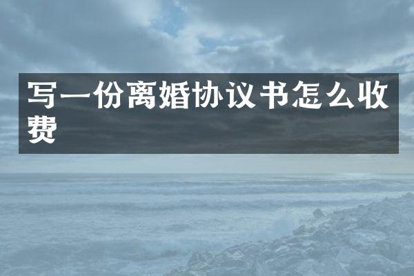 写一份离婚协议书怎么收费
