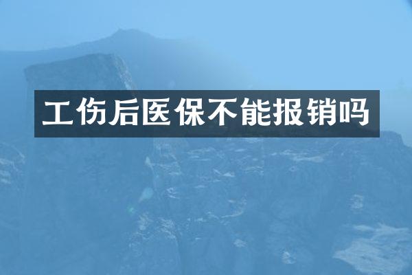 工伤后医保不能报销吗