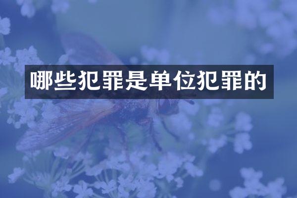哪些犯罪是单位犯罪的