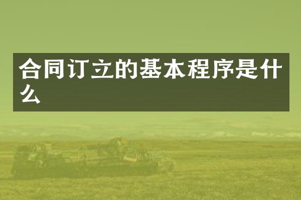 合同订立的基本程序是什么