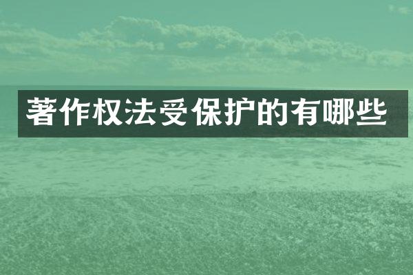 著作权法受保护的有哪些