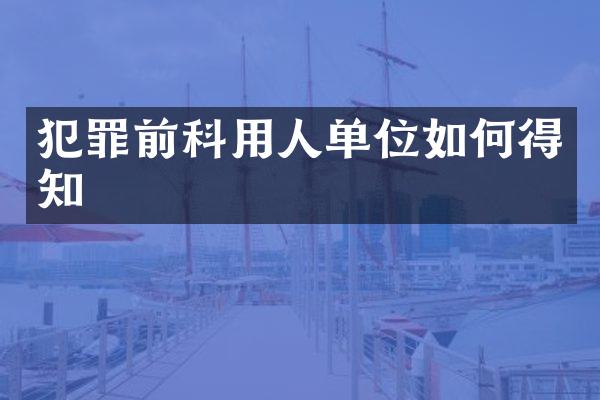 犯罪前科用人单位如何得知