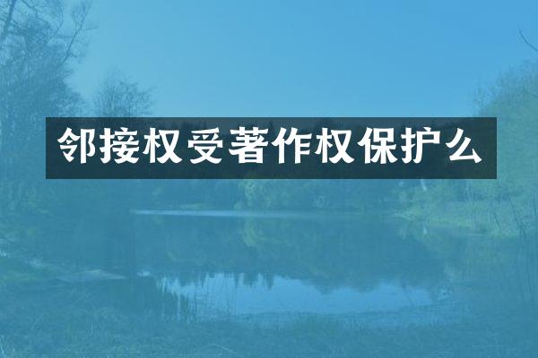 邻接权受著作权保护么