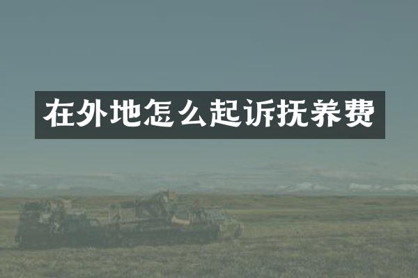 在外地怎么起诉抚养费