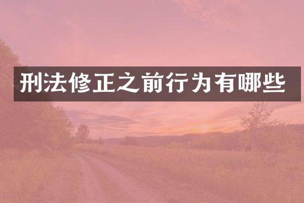 刑法修正之前行为有哪些