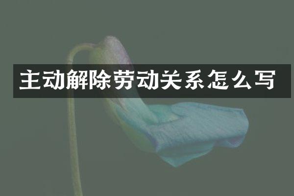 主动解除劳动关系怎么写