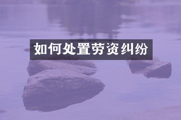 如何处置劳资纠纷