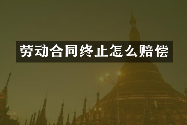 劳动合同终止怎么赔偿