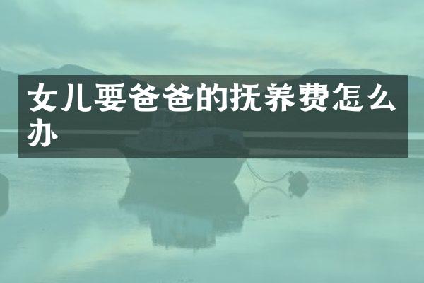 女儿要爸爸的抚养费怎么办
