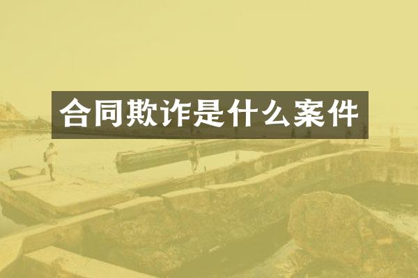 合同欺诈是什么案件
