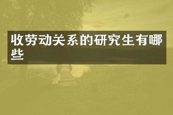 收劳动关系的研究生有哪些