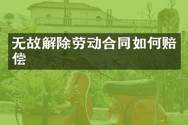 无故解除劳动合同如何赔偿