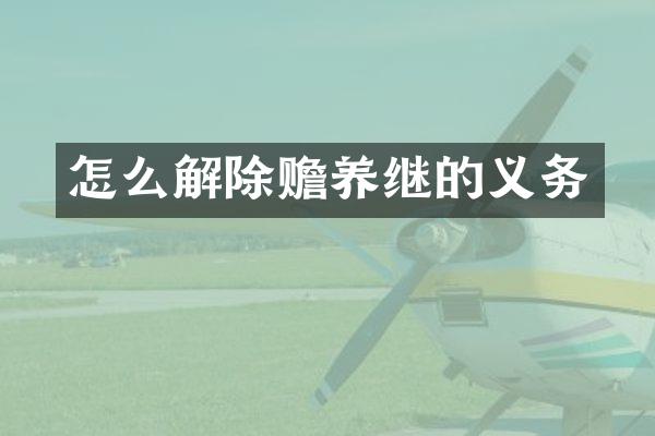 怎么解除赡养继的义务