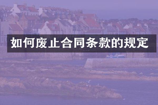 如何废止合同条款的规定