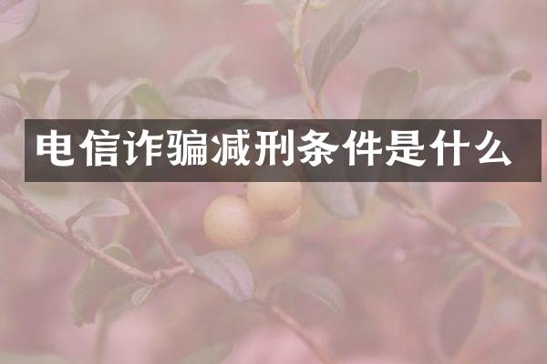 电信诈骗减刑条件是什么