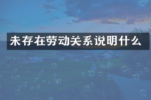 未存在劳动关系说明什么