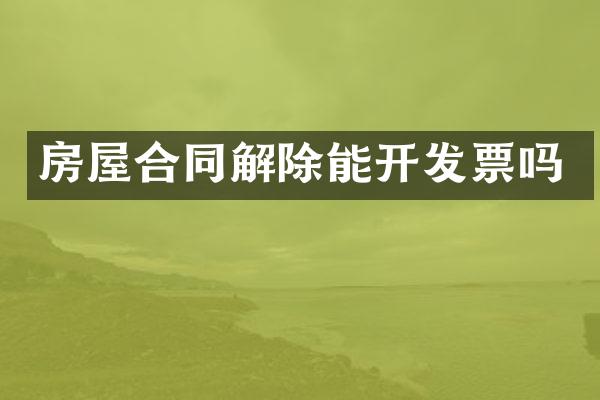 房屋合同解除能开发票吗