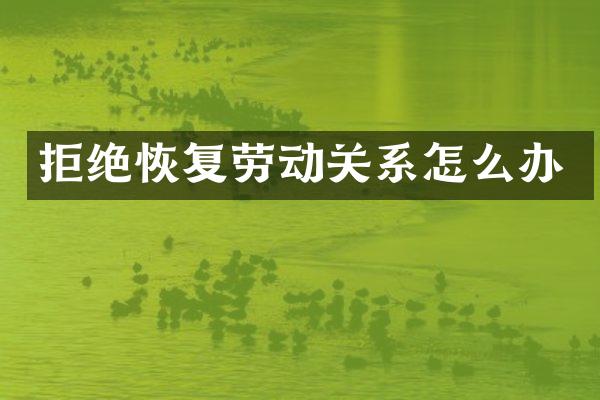 拒绝恢复劳动关系怎么办