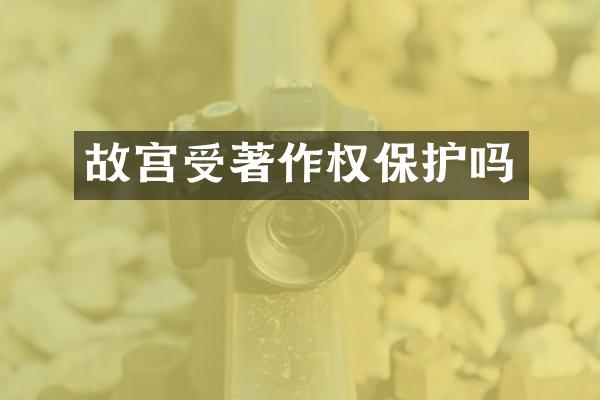 故宫受著作权保护吗