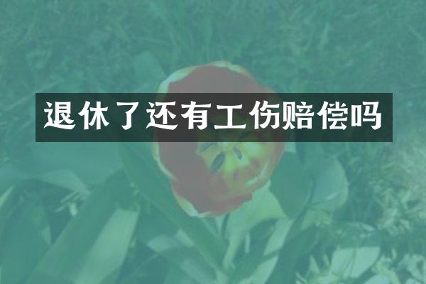 退休了还有工伤赔偿吗