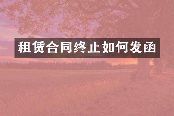 租赁合同终止如何发函