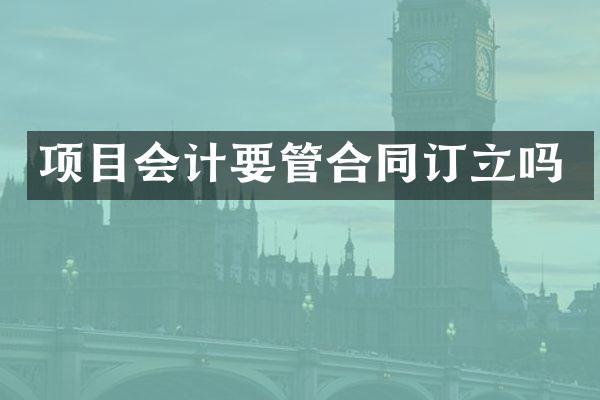项目会计要管合同订立吗