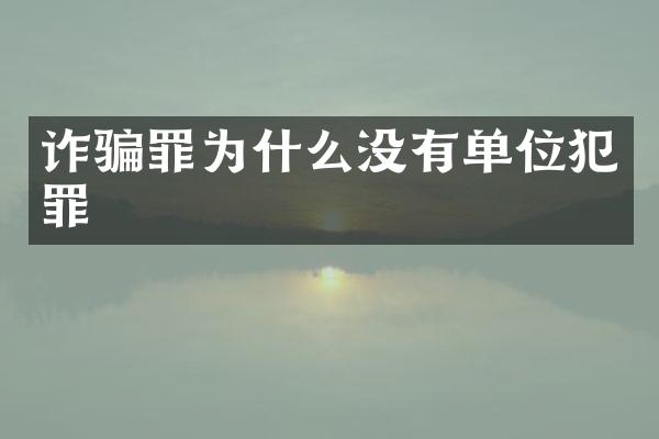 诈骗罪为什么没有单位犯罪
