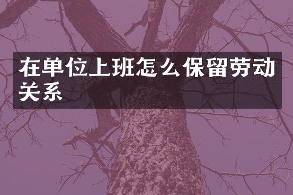 在单位上班怎么保留劳动关系