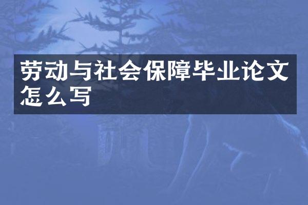 劳动与社会保障毕业论文怎么写