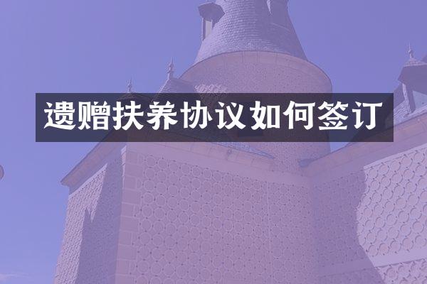 遗赠扶养协议如何签订