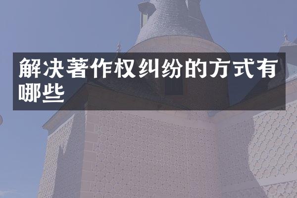 解决著作权纠纷的方式有哪些
