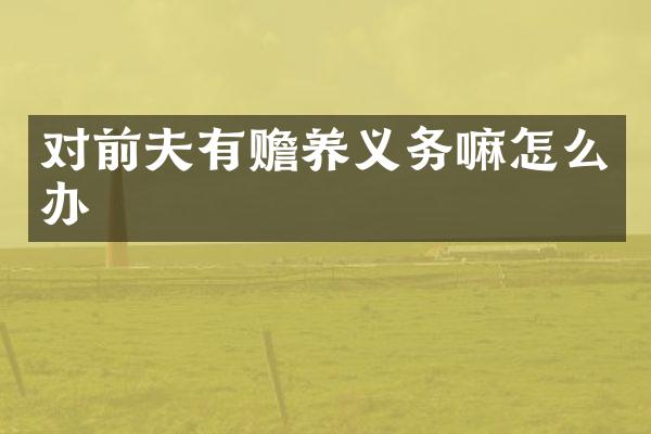 对前夫有赡养义务嘛怎么办