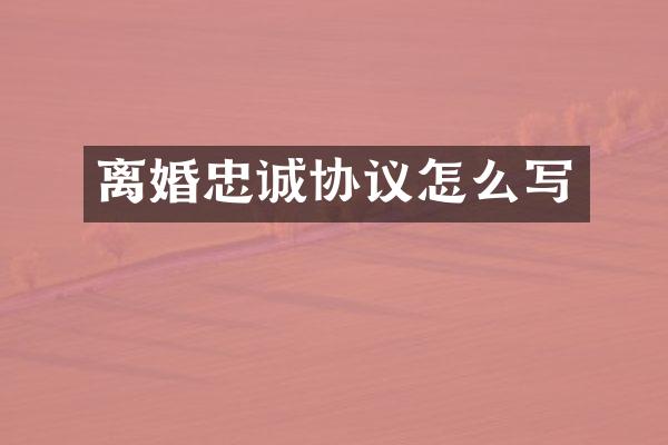 离婚忠诚协议怎么写