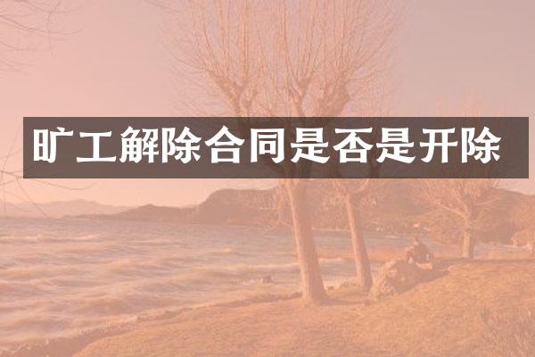 旷工解除合同是否是开除