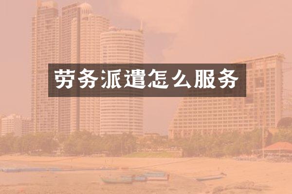 劳务派遣怎么服务