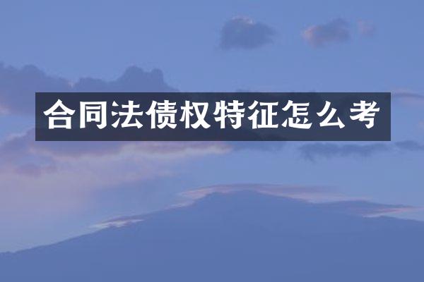 合同法债权特征怎么考