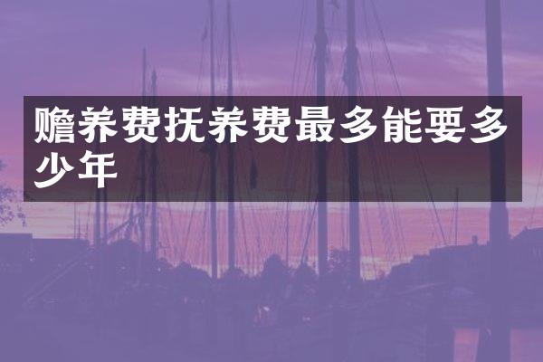 赡养费抚养费最多能要多少年