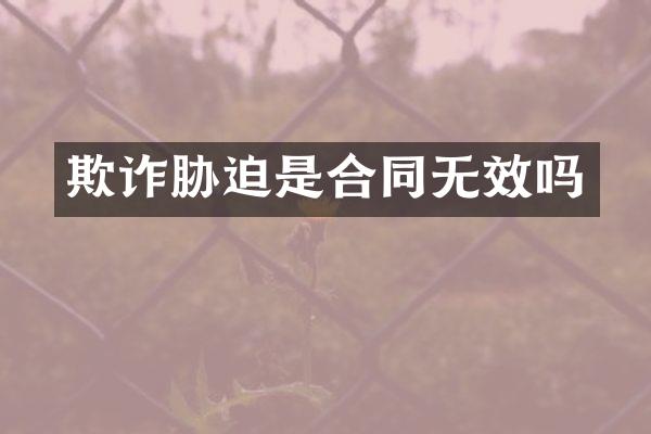 欺诈胁迫是合同无效吗