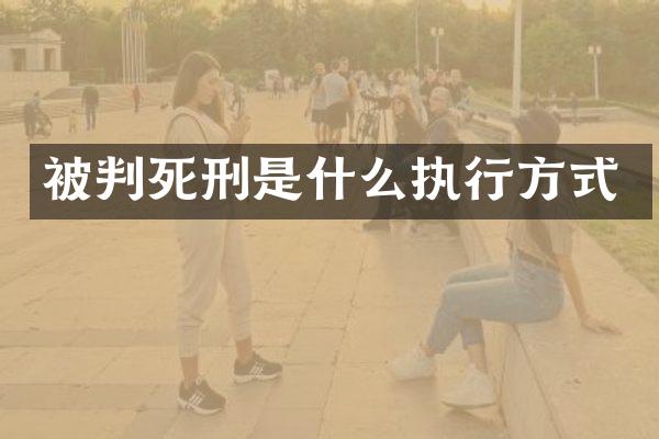 被判死刑是什么执行方式