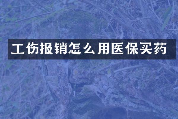 工伤报销怎么用医保买药