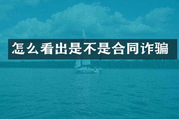 怎么看出是不是合同诈骗