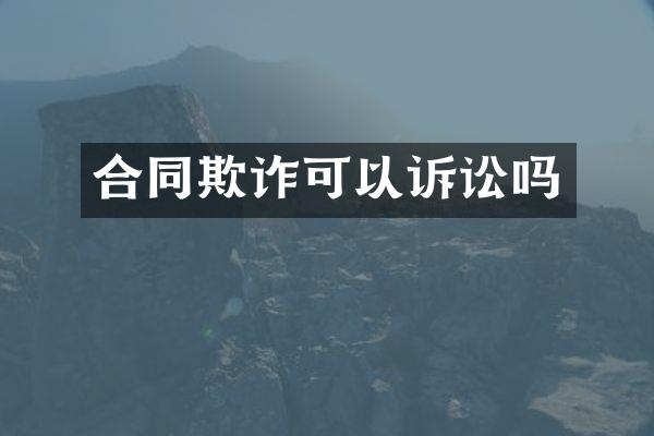 合同欺诈可以诉讼吗