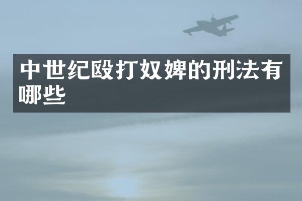 中世纪殴打奴婢的刑法有哪些