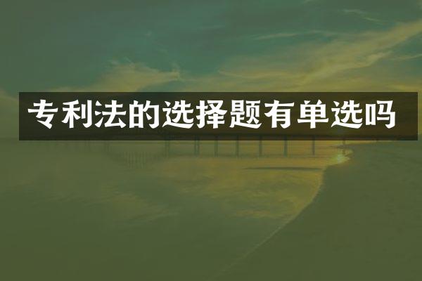 专利法的选择题有单选吗