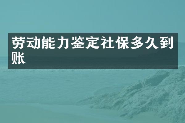劳动能力鉴定社保多久到账