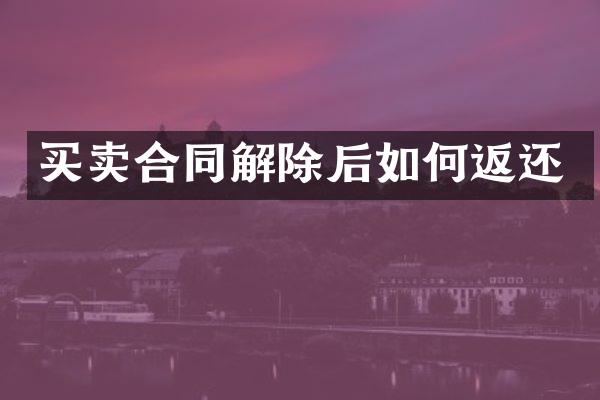 买卖合同解除后如何返还