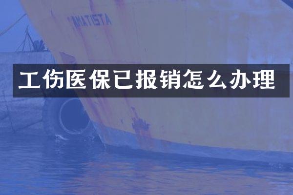 工伤医保已报销怎么办理