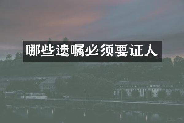 哪些遗嘱必须要证人